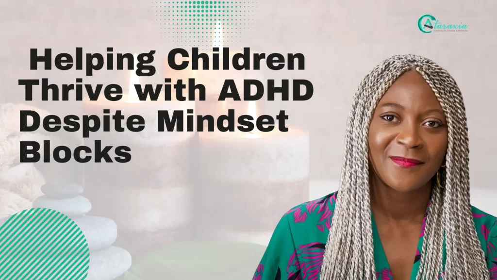  Helping Children Thrive with ADHD Despite Mindset Blocks