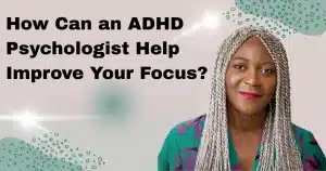 How Can an ADHD Psychologist Help Improve Your Focus?